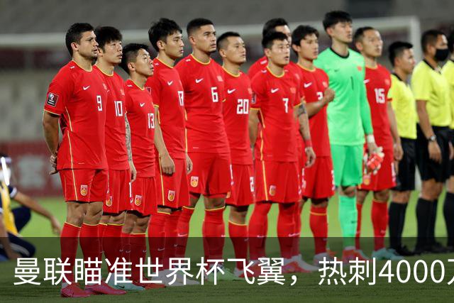 曼联瞄准世界杯飞翼，热刺4000万镑标价，后防补强又盯上英格兰国脚