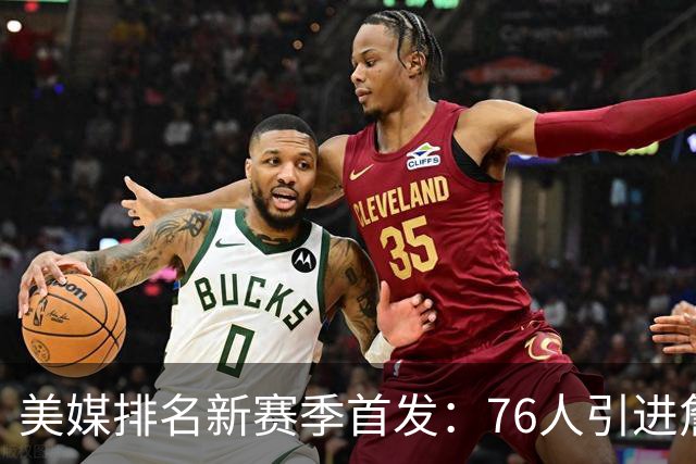 美媒排名新赛季首发：76人引进詹姆斯高居首位 火箭第9湖人第16